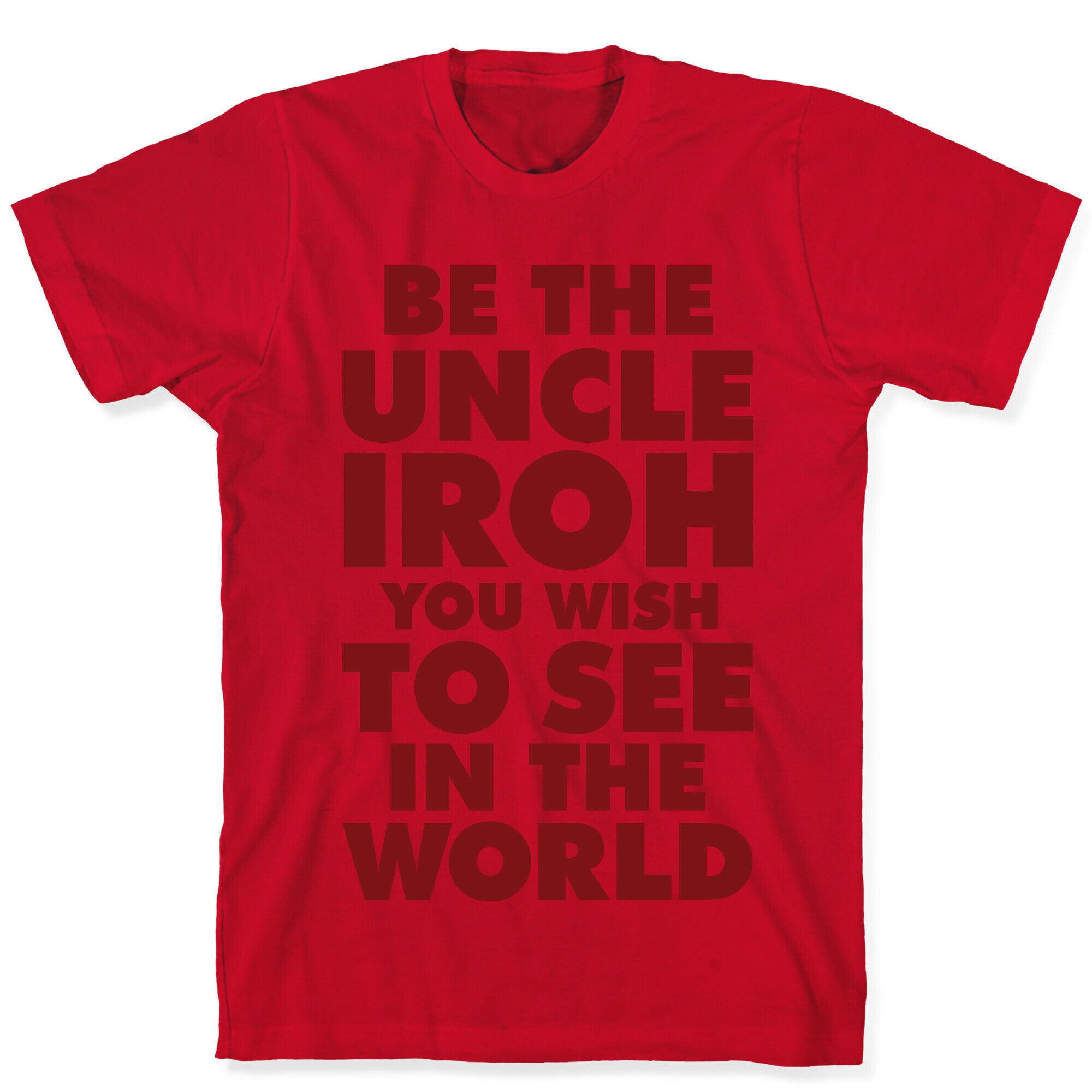 Be The Uncle Iroh You Wish To See In The World T-Shirt